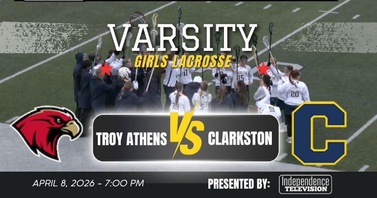 Varsity Girls Lacrosse is written top frame with the Troy Athens logo bottom left. The Clarkston block C is bottom right with Troy Athens vs Clarkston written center frame. The date of April 8 2026 at 7 PM is written bottom left corner with Presented by Independence Television on the bottom right corner. 