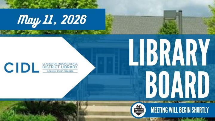 The CIDL logo to the left of the frame with May 11, 2026 text above. Library Board is in large text to the right of the frame with the Independence Television logo below it displaying text reading, The Meeting will Begin Shortly. The image in the background is of the exterior of the Clarkston Independence District Library. 