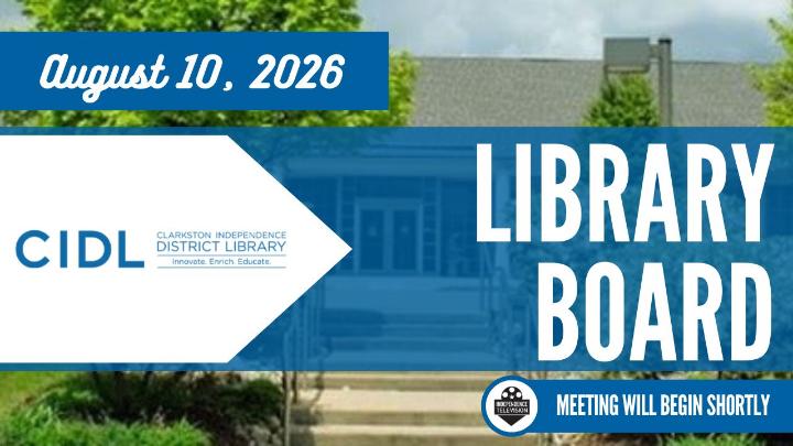 The CIDL logo to the left of the frame with August 10, 2026 text above. Library Board is in large text to the right of the frame with the Independence Television logo below it displaying text reading, The Meeting will Begin Shortly. The image in the background is of the exterior of the Clarkston Independence District Library. 